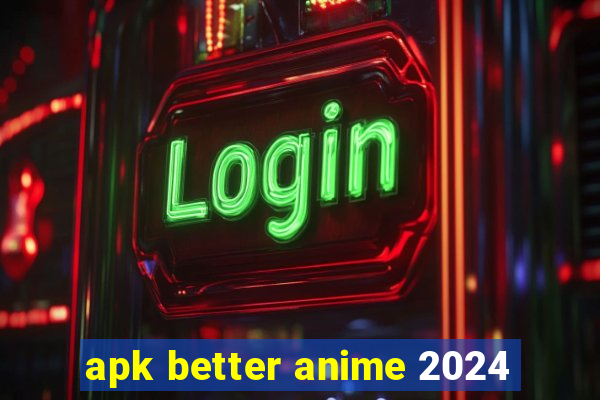 apk better anime 2024